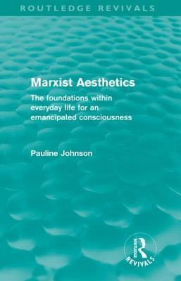 Marxist Aesthetics (Routledge Revivals): The Foundations Within Everyday Life for an Emancipated Consciousness