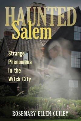 Haunted Salem: Strange Phenomena in the Witch City (Published: June 2011)