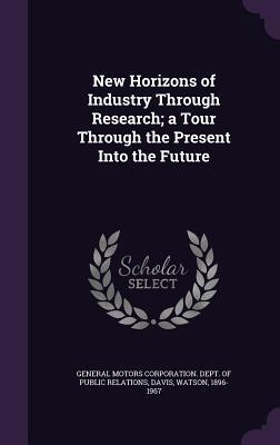 New Horizons of Industry Through Research; a Tour Through the Present Into the Future