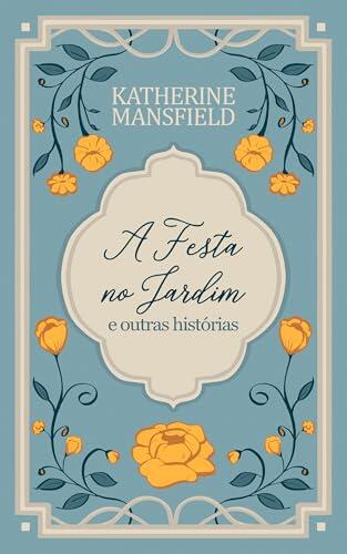 A Festa no Jardim e Outras Histórias (Katherine Mansfield Livro 1)