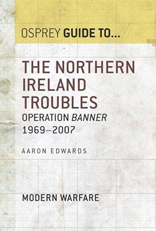 The Northern Ireland Troubles: Operation Banner 1969-2007
