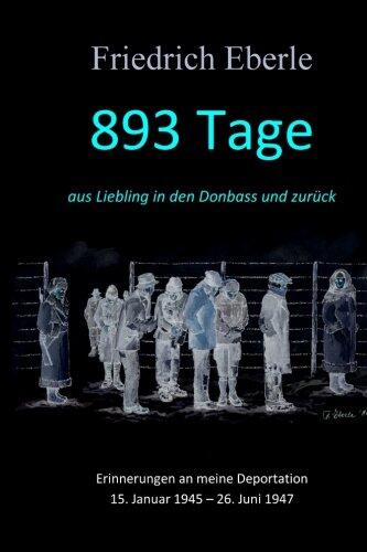 893 Tage aus Liebling in den Donbass und zurück: Erinnerungen an meine Deportation 15. Januar 1945 - 26. Juni 1947