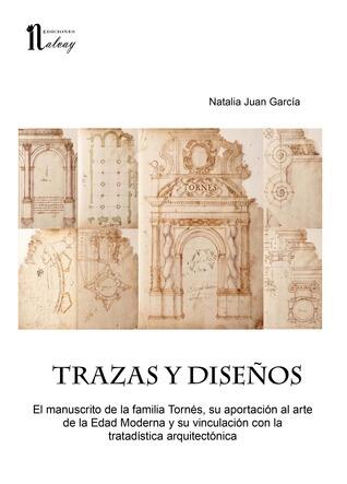 Trazas y diseños. El manuscrito de la familia Tornés, su aportación al arte de la Edad Moderna y su vinculación con la  tratadística arquitectónica