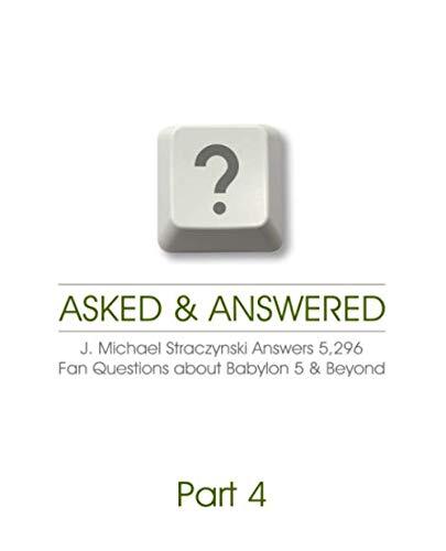 Asked & Answered - J. Michael Straczynski Answers 5,296 Fan Questions about Babylon 5 & Beyond - Part 4