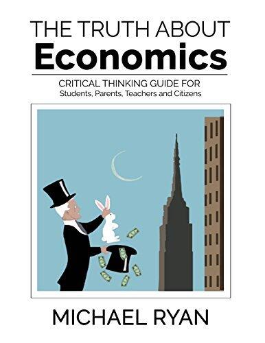 The Truth about Economics: A critical thinking guide for Students, Parents, Teachers and Citizens