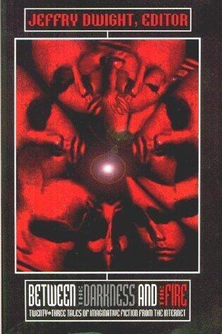 Between the Darkness and the Fire: 23 Tales of Imaginative Fiction from the Internet