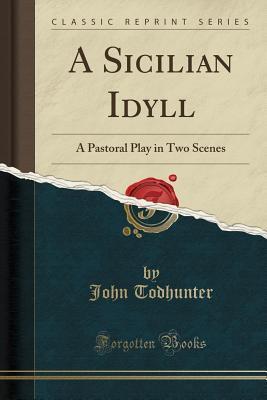 A Sicilian Idyll: A Pastoral Play in Two Scenes