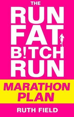 The Run Fat Bitch Run Marathon Plan: Motivation, Training, Nutrition: The Grit Doctor Way