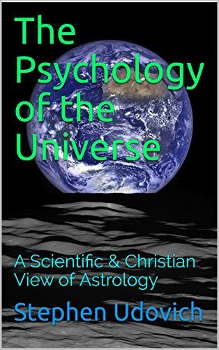 The Psychology of the Universe: A Scientific & Christian View of Astrology