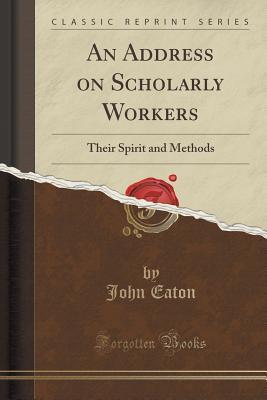 An Address on Scholarly Workers: Their Spirit and Methods