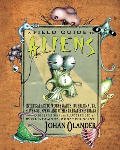 A Field Guide to Aliens: Intergalactic Worrywarts, Bubblonauts, Silver-Slurpers, and Other Extraterrestrials