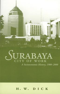 Surabaya City of Work: A Socioeconomic History, 1900-2000