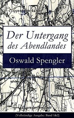 Der Untergang des Abendlandes: Band 1&2: Umrisse einer Morphologie der Weltgeschichte (Gestalt und Wirklichkeit) + Welthistorische Perspektiven
