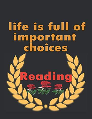 Life Is full of important choices reading lovers: Composition Notebook and journals for reading ,notebook for school, funny gift for reading ,for ... ,gift for girl friend ,college students.