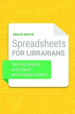 Spreadsheets for Librarians: Getting Results with Excel and Google Sheets