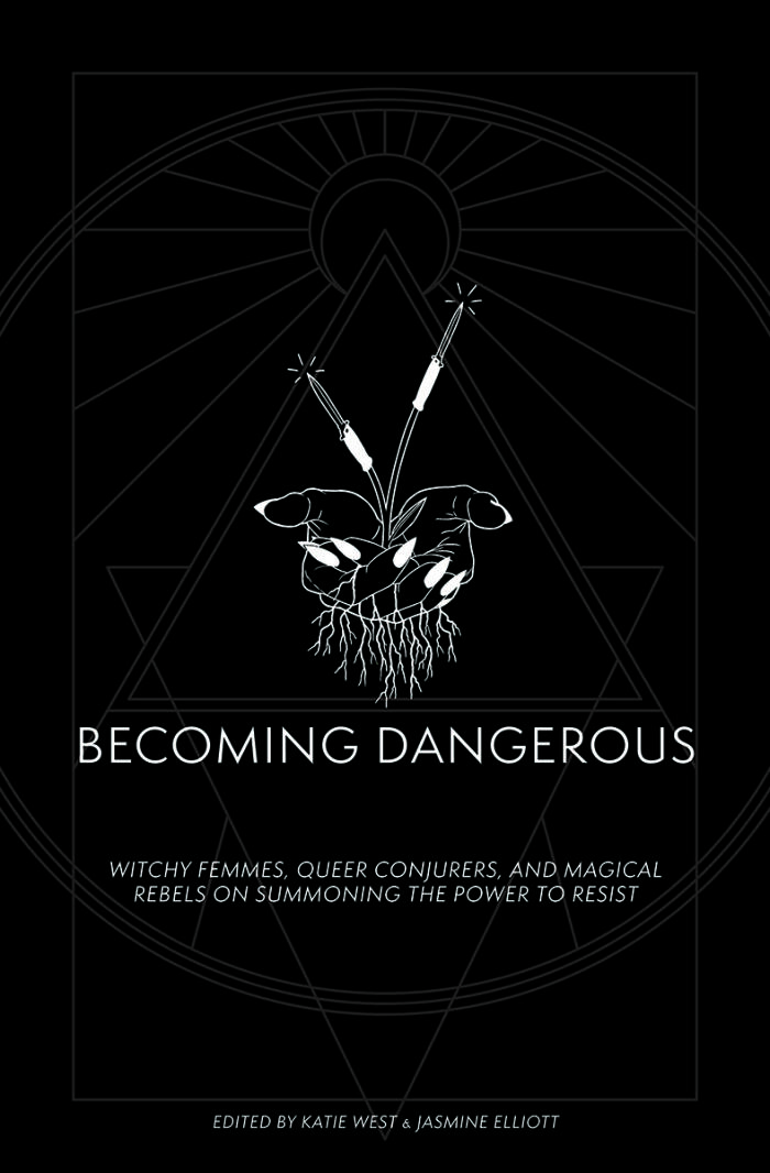 Becoming Dangerous: Witchy Femmes, Queer Conjurers and Magical Rebels on Summoning the Power to Resist