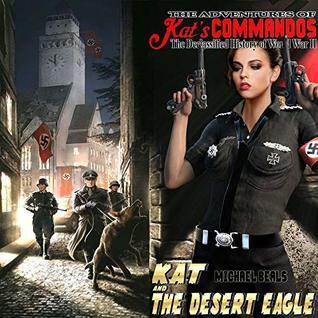 Kat and the Desert Eagle: The Declassified History of World War II