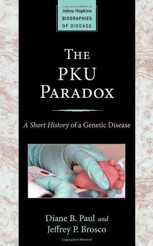 The PKU Paradox: A Short History of a Genetic Disease (Johns Hopkins Biographies of Disease)