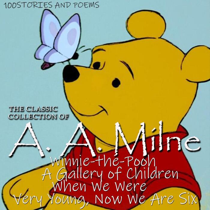 The Сlassic Сollection of A. A. Milne. 100 Stories and Poems: Winnie the Pooh, a Gallery of Children. When We Were Very Young. Now We Are Six