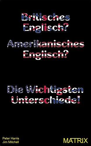 Britisches Englisch? Amerikanisches Englisch?: Die wichtigsten Unterschiede, Unerlässlich für Auslandsreisen.