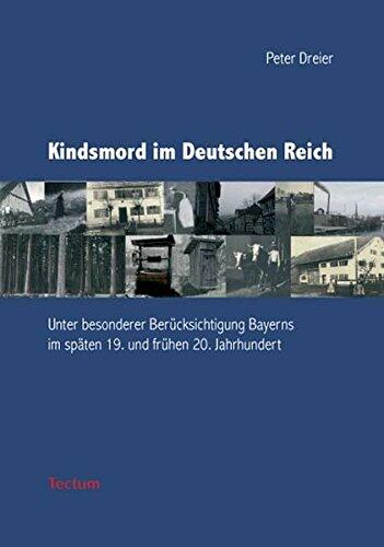 Kindsmord im Deutschen Reich: Unter besonderer Berücksichtigung Bayerns im späten 19. und frühen 20. Jahrhundert