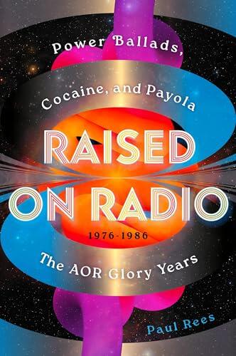 Raised on Radio: Power Ballads, Cocaine & Payola - the AOR Glory Years 1976-1986