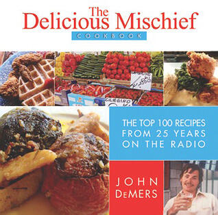 The Delicious Mischief Cookbook: 100 Favorite Recipes from 25 Years of Eating & Drinking on the Radio