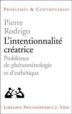 L'Intentionnalite Creatrice: Probleme de Phenomenologie Et d'Esthetique (Problemes & Controverses)