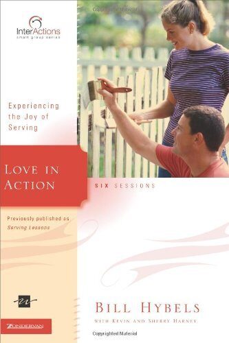 Love in Action: Experiencing the Joy of Serving (Interactions) by Bill Hybels