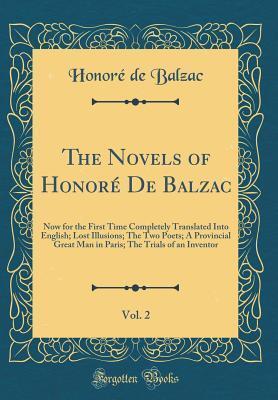 The Novels of Honoré De Balzac, Vol. 2: Now for the First Time Completely Translated Into English; Lost Illusions; The Two Poets; A Provincial Great Man in Paris; The Trials of an Inventor (Classic R