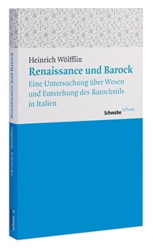 Renaissance Und Barock: Eine Untersuchung Uber Wesen Und Entstehung Des Barockstils in Italien (Schwabe Reflexe)