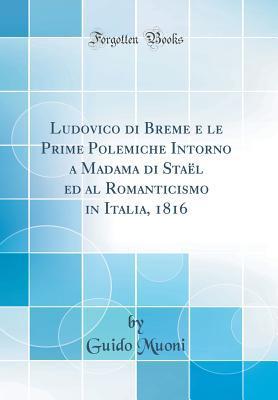 Ludovico di Breme e le Prime Polemiche Intorno a Madama di Staël ed al Romanticismo in Italia, 1816