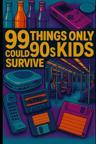 99 Things Only 90s Kids Could Survive: Stories from the Era of Warm Crystal Pepsi, Public Transit Parenting, and Pre-Internet Chaos