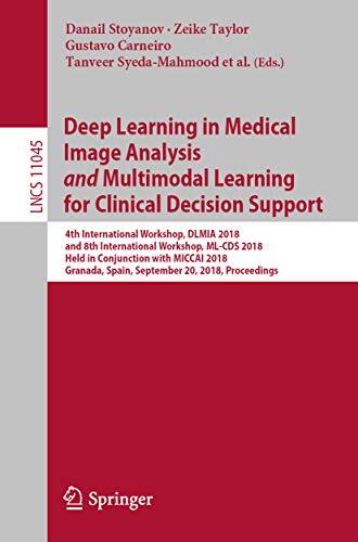 Deep Learning in Medical Image Analysis and Multimodal Learning for Clinical Decision Support: 4th International Workshop, DLMIA 2018, and 8th International ... Notes in Computer Science Book 11045)