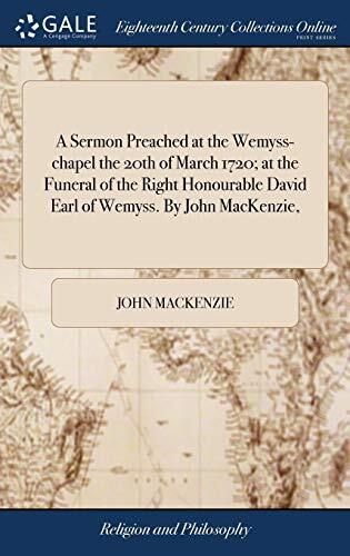 A Sermon Preached at the Wemyss-Chapel the 20th of March 1720; at the Funeral of the Right Honourable David Earl of Wemyss