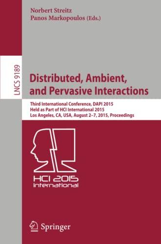 Distributed, Ambient, and Pervasive Interactions: Third International Conference, DAPI 2015, Held as Part of HCI International 2015, Los Angeles, CA, ... Applications, incl. Internet/Web, and HCI)