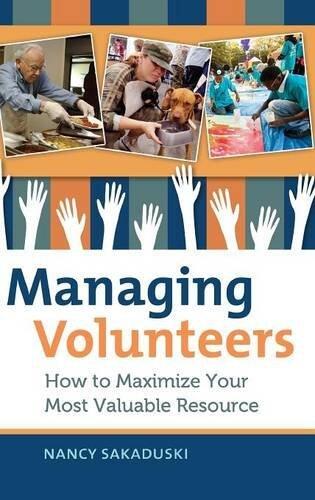 Managing Volunteers: How to Maximize Your Most Valuable Resource by Nancy Sakaduski