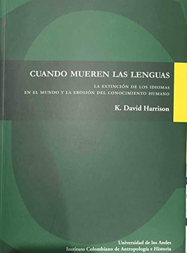CUANDO MUEREN LAS LENGUAS LA EXTINCION DE LOS IDIOMAS EN EL MUNDO Y LA EROSION DEL CONOCIMIENTO HUMANO