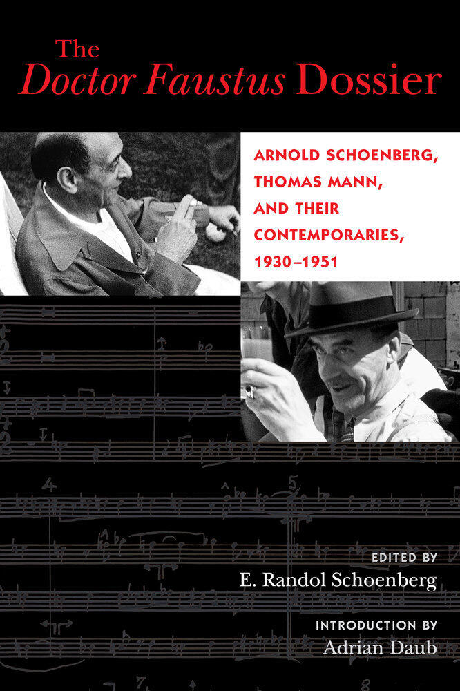The Doctor Faustus Dossier: Arnold Schoenberg, Thomas Mann, and Their Contemporaries, 1930-1951 (Volume 22)