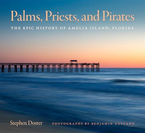 Palms, Priests, and Pirates: The Epic History of Amelia Island, Florida