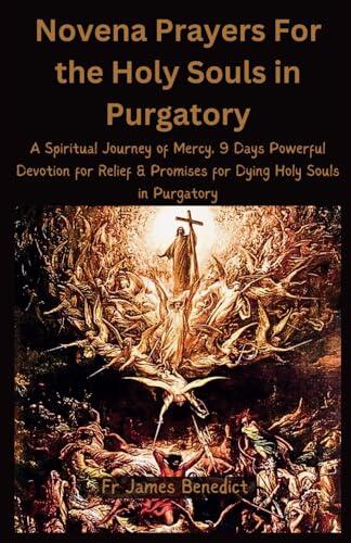 Novena Prayers For the Holy Souls in Purgatory: A Spiritual Journey of Mercy, 9 Days Powerful Devotion for Relief & Promises for Dying Holy Souls in Purgatory
