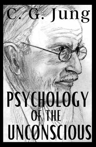 Psychology of the Unconscious: C. J. Jung’s Original 1912 Study of the Transformations and Symbolisms of the Libido. A Contribution to the History of the Evolution of Thought HARDCOVER
