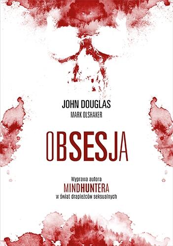 Obsesja. Wyprawa autora "Mindhuntera" w świat drapieżców seksualnych