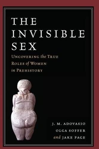 The Invisible Sex (Uncovering the True Roles of Women in Prehistory)