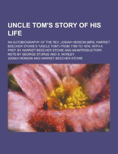 Uncle Tom's Story of His Life; An Autobiography of the REV. Josiah Henson (Mrs. Harriet Beecher Stowe's Uncle Tom) from 1789 to 1876. with a Pref. B