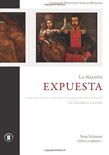 La nación expuesta: Cultura visual y procesos de formación de la nación en América Latina