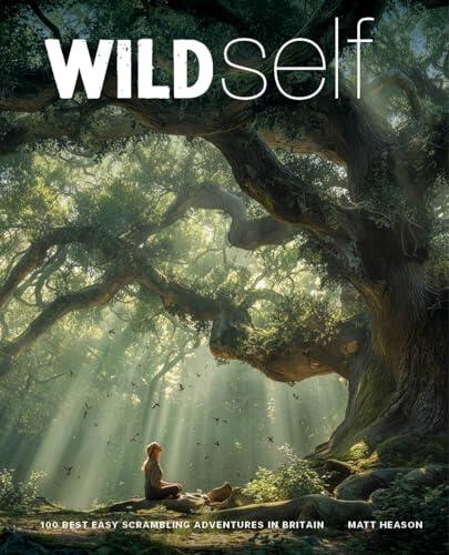 Wild Self: 350 Transformational Nature Experiences in Britain
