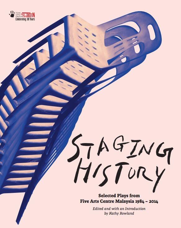 Staging History: Selected Plays from Five Arts Centre Malaysia 1984 - 2014