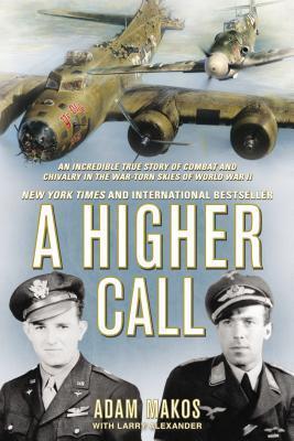 A Higher Call: An Incredible True Story of Combat and Chivalry in the War-Torn Skies of World War II