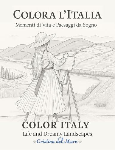 COLORA L'ITALIA Momenti di Vita e Paesaggi da Sogno: COLOR ITALY Life and Dreamy Landscapes